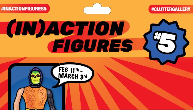 Clutter Gallery Presents: [In]Action Figures 5!